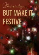 BUT MAKE IT FESTIVE Dissociating...