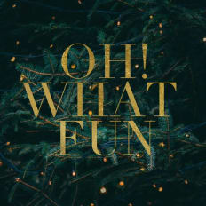OH! WHAT 
FUN