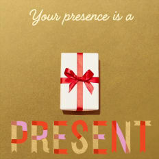 PRESENT Your presence is a