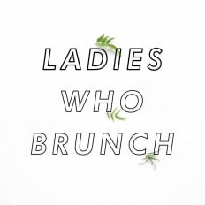 LADIES WHO
BRUNCH