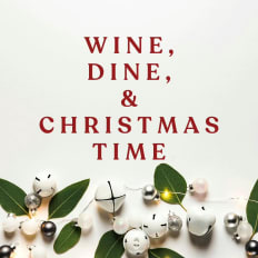 WINE, DINE,
&
CHRISTMAS TIME