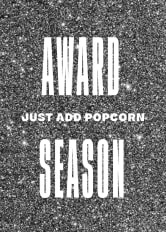 AWARD SEASON JUST ADD POPCORN
