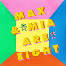 MAX & MIA
ARE
EIGHT