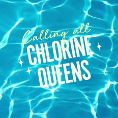 CHLORINE QUEENS Calling all