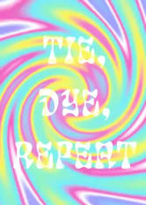 TIE, DYE,
REPEAT
